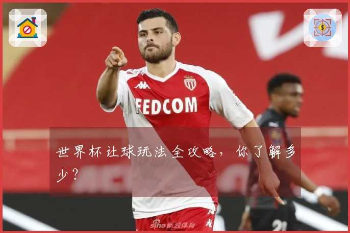 世界杯让球玩法全攻略，你了解多少？