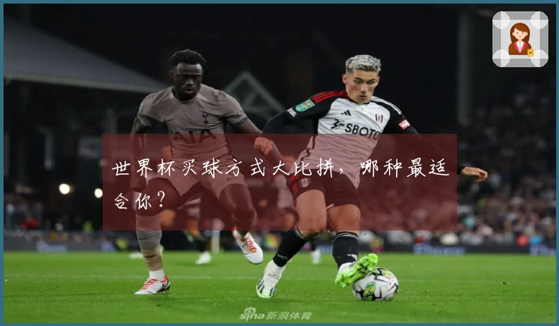 世界杯买球方式大比拼，哪种最适合你？